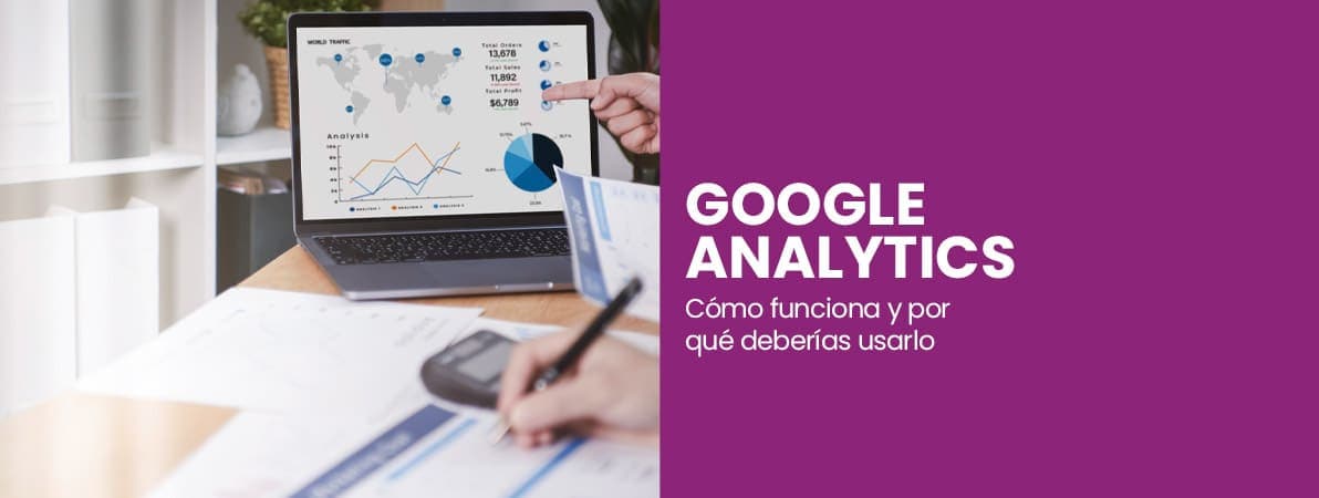 Google Analytics | Cómo usarlo para dar seguimiento a tu estrategia digital