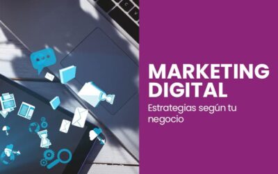 Estrategias de Marketing Digital para aplicar según la naturaleza de tu negocio