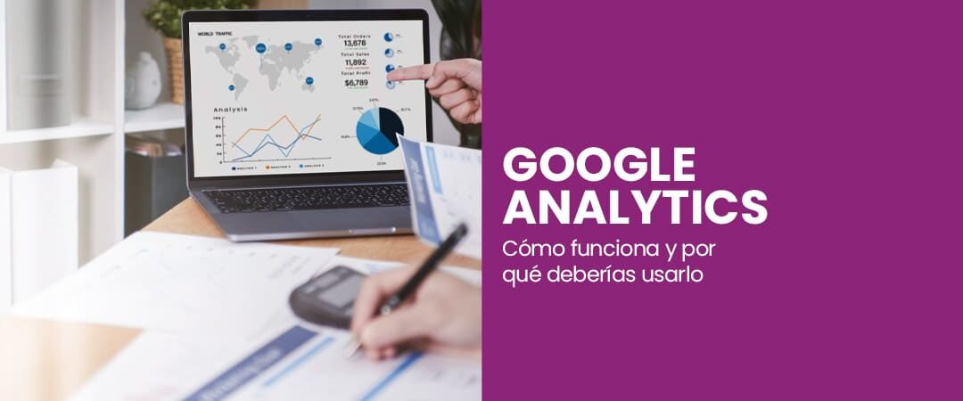 Google Analytics | Cómo usarlo para dar seguimiento a tu estrategia digital